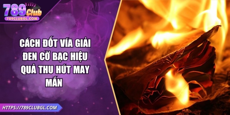 Cách Đốt Vía Giải Đen Cờ Bạc Hiệu Quả Thu Hút May Mắn Cách Đốt Vía Giải Đen Cờ Bạc Hiệu Quả Thu Hút May Mắn