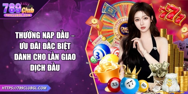 Thưởng Nạp Đầu – Ưu Đãi Đặc Biệt Dành Cho Lần Giao Dịch Đầu Thưởng Nạp Đầu – Ưu Đãi Đặc Biệt Dành Cho Lần Giao Dịch Đầu