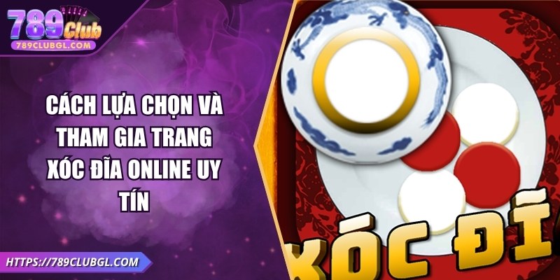 Cách Lựa Chọn Và Tham Gia Trang Xóc Đĩa Online Uy Tín Cách Lựa Chọn Và Tham Gia Trang Xóc Đĩa Online Uy Tín